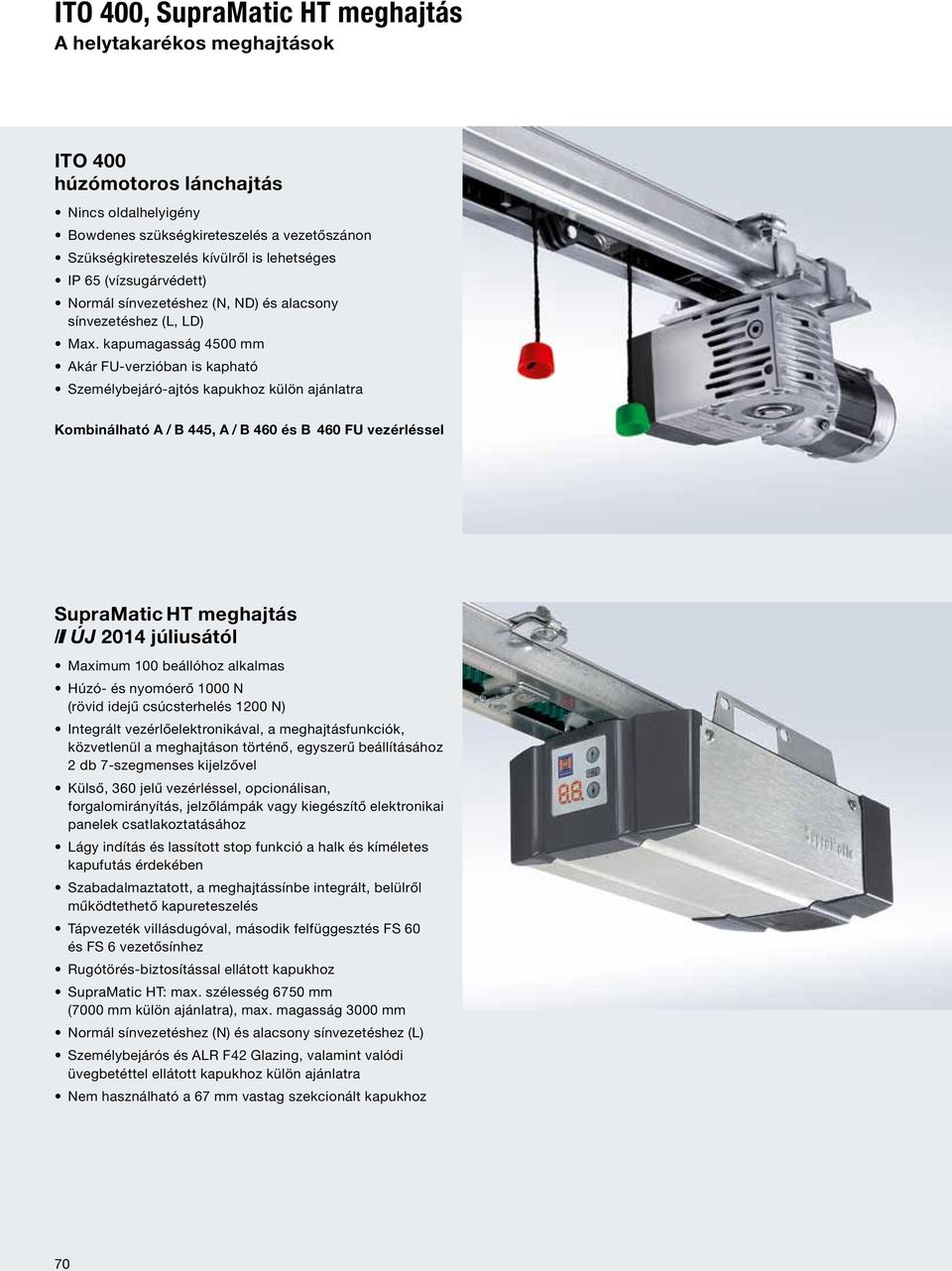 kapumagasság 4500 mm Akár FU-verzióban is kapható Személybejáró-ajtós kapukhoz külön ajánlatra Kombinálható A / B 445, A / B 460 és B 460 FU vezérléssel SupraMatic HT meghajtás ÚJ 2014 júliusától