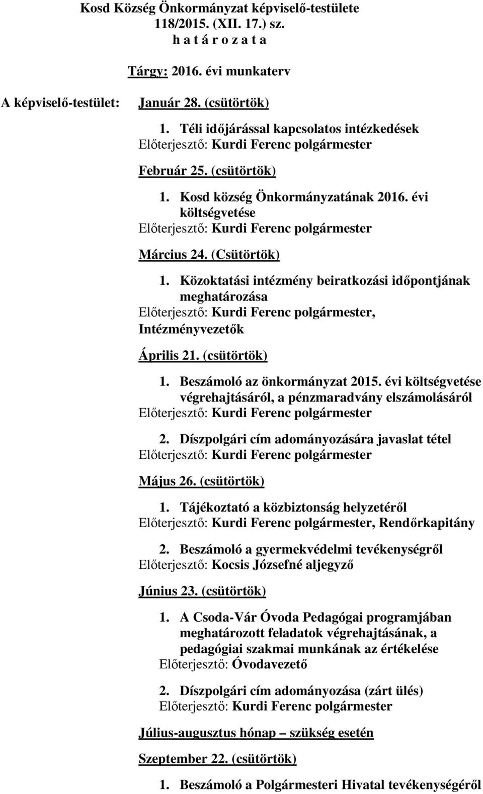 évi költségvetése végrehajtásáról, a pénzmaradvány elszámolásáról 2. Díszpolgári cím adományozására javaslat tétel Május 26. (csütörtök) 1. Tájékoztató a közbiztonság helyzetéről, Rendőrkapitány 2.