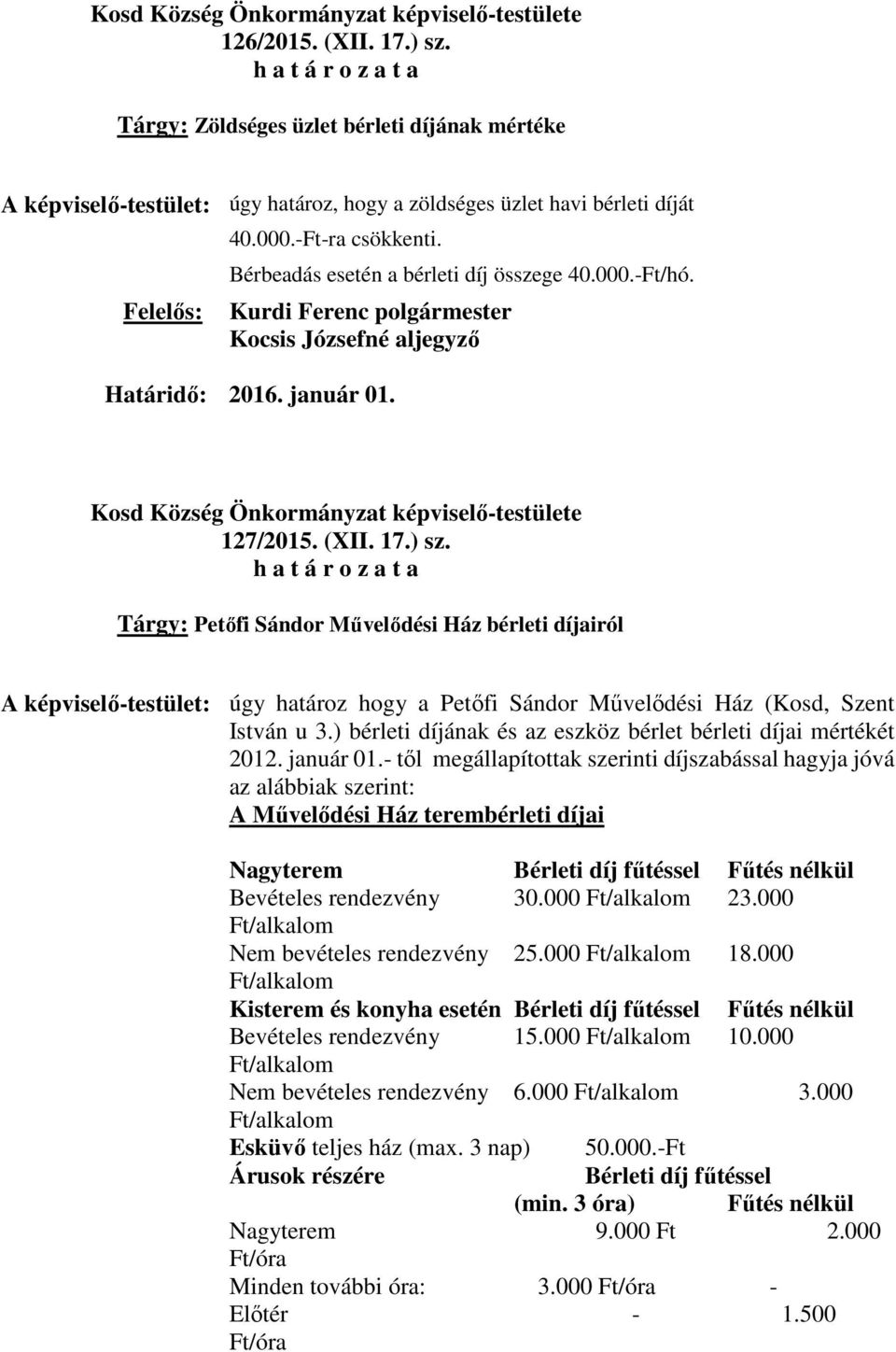 Tárgy: Petőfi Sándor Művelődési Ház bérleti díjairól A képviselő-testület: úgy határoz hogy a Petőfi Sándor Művelődési Ház (Kosd, Szent István u 3.