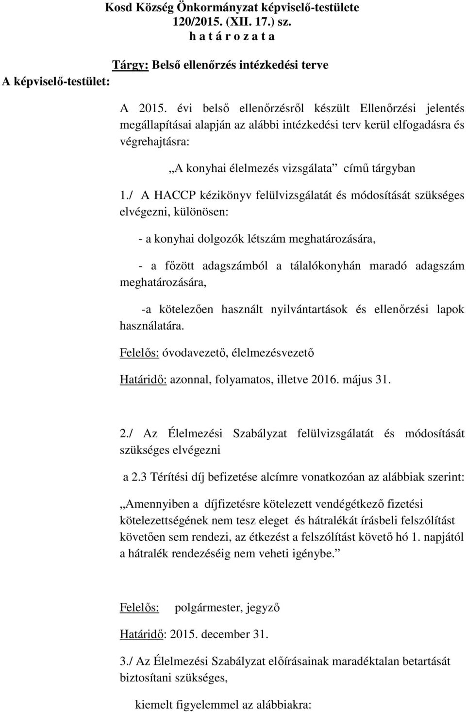 / A HACCP kézikönyv felülvizsgálatát és módosítását szükséges elvégezni, különösen: - a konyhai dolgozók létszám meghatározására, - a főzött adagszámból a tálalókonyhán maradó adagszám