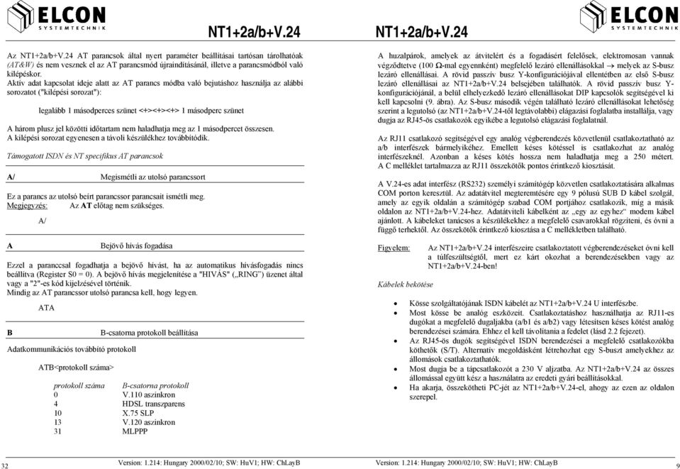 közötti időtartam nem haladhatja meg az 1 másodpercet összesen. A kilépési sorozat egyenesen a távoli készülékhez továbbítódik.