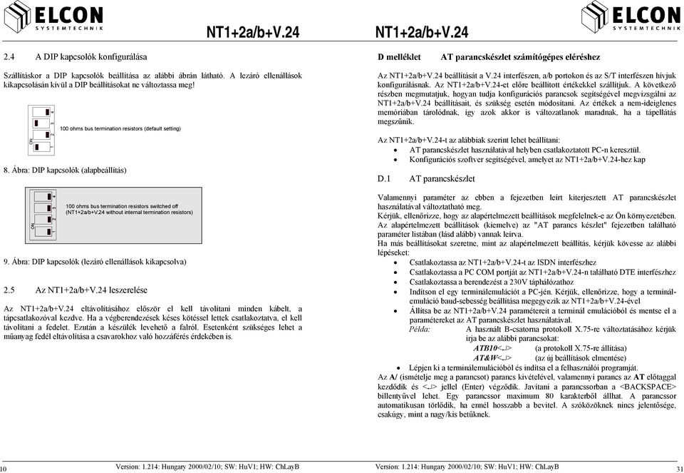 Ábra: DIP kapcsolók (alapbeállítás) ON 1 2 3 4 100 ohms bus termination resistors switched off ( without internal termination resistors) 9. Ábra: DIP kapcsolók (lezáró ellenállások kikapcsolva) 2.