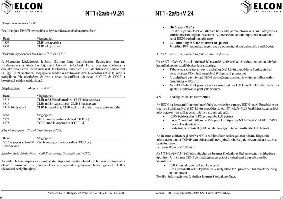 meghatározza a hívószám kijelzését kimenő hívásoknál. Ez a beállítás érvényes a csatlakoztatott vonal azonosításának letiltására (Connected Line Identification Restriction) is.