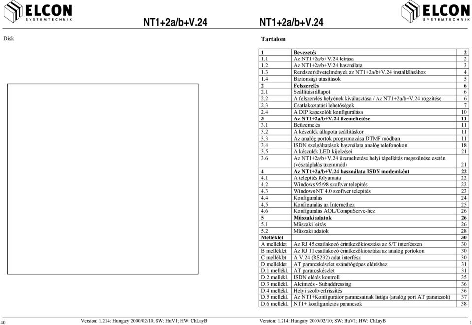 2 A készülék állapota szállításkor 11 3.3 Az analóg portok programozása DTMF módban 11 3.4 ISDN szolgáltatások használata analóg telefonokon 18 3.5 A készülék LED kijelzései 21 3.