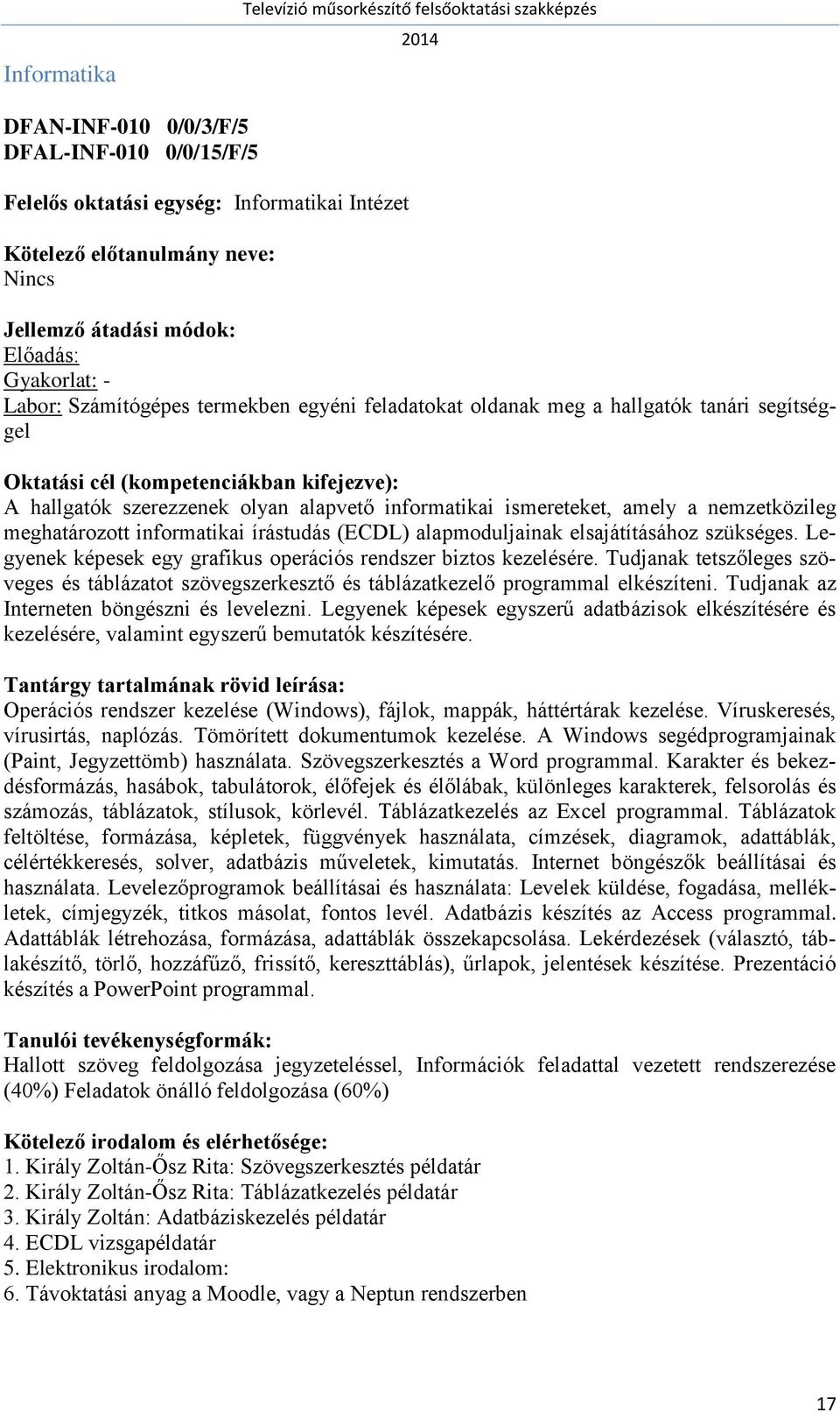 Legyenek képesek egy grafikus operációs rendszer biztos kezelésére. Tudjanak tetszőleges szöveges és táblázatot szövegszerkesztő és táblázatkezelő programmal elkészíteni.