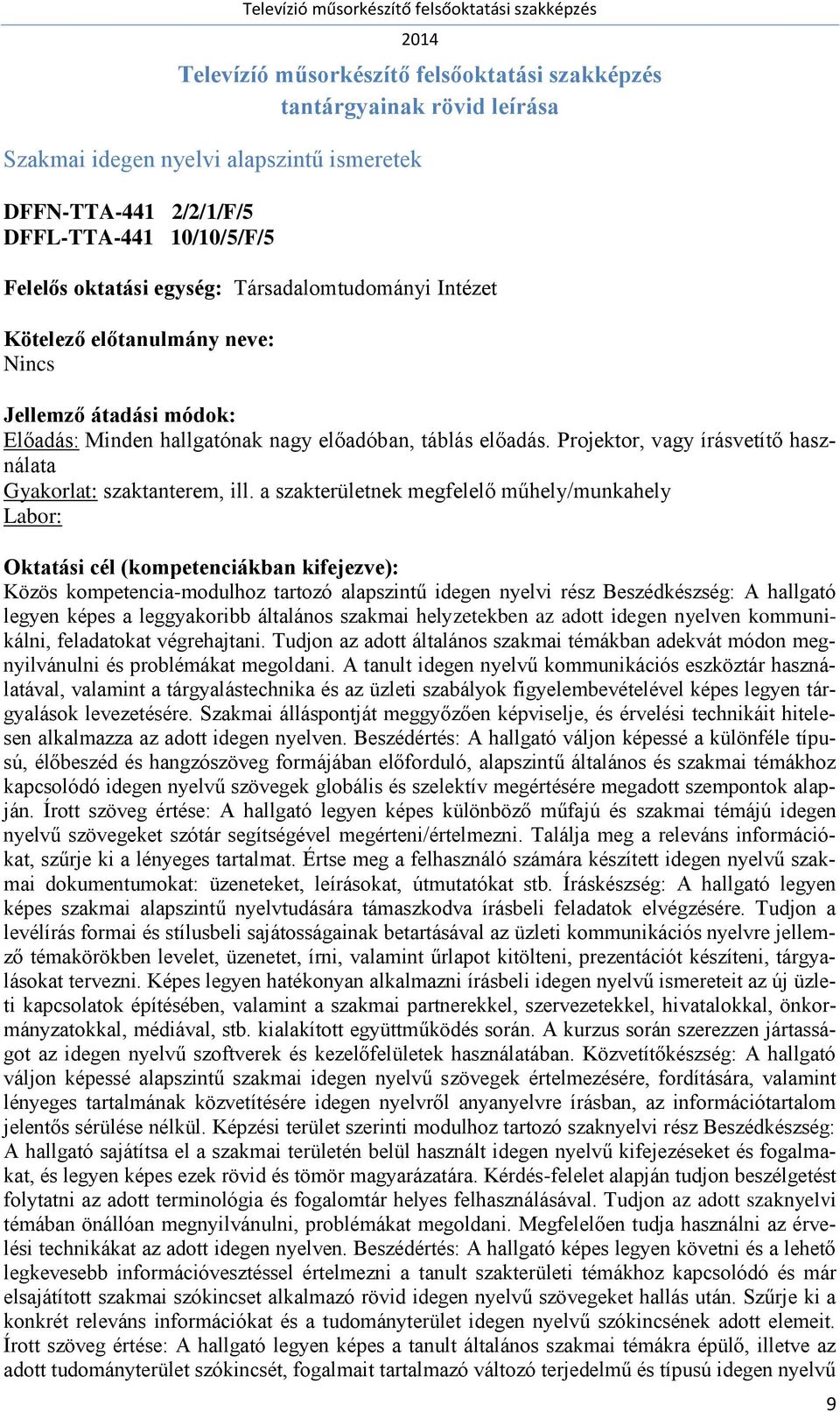 a szakterületnek megfelelő műhely/munkahely Labor: Közös kompetencia-modulhoz tartozó alapszintű idegen nyelvi rész Beszédkészség: A hallgató legyen képes a leggyakoribb általános szakmai