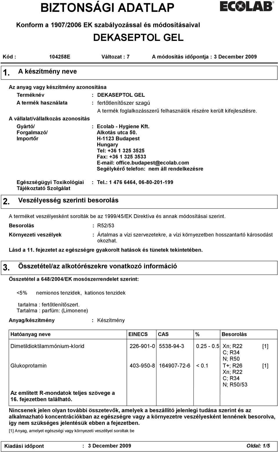 foglalkozásszerű felhasználók részére került kifejlesztésre. Ecolab - Hygiene Kft. Alkotás utca 50. H-1123 Budapest Hungary Tel +36 1 325 3525 Fax +36 1 325 3533 E-mail office.budapest@ecolab.