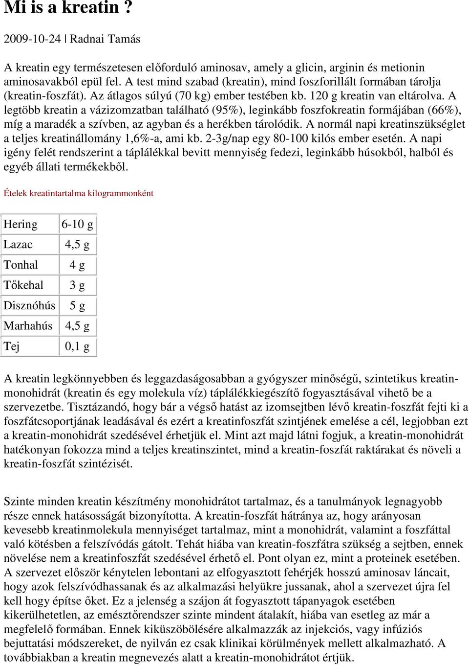 A legtöbb kreatin a vázizomzatban található (95%), leginkább foszfokreatin formájában (66%), míg a maradék a szívben, az agyban és a herékben tárolódik.