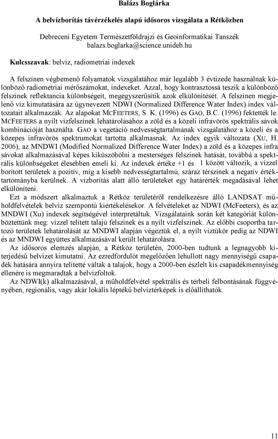 Azzal, hogy kontrasztossá teszik a különböző felszínek reflektancia különbségeit, megegyszerűsítik azok elkülönítését.