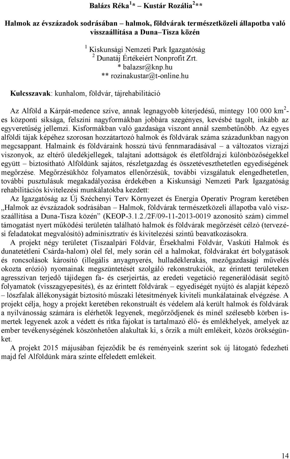 hu Kulcsszavak: kunhalom, földvár, tájrehabilitáció Az Alföld a Kárpát-medence szíve, annak legnagyobb kiterjedésű, mintegy 100 000 km 2 - es központi síksága, felszíni nagyformákban jobbára