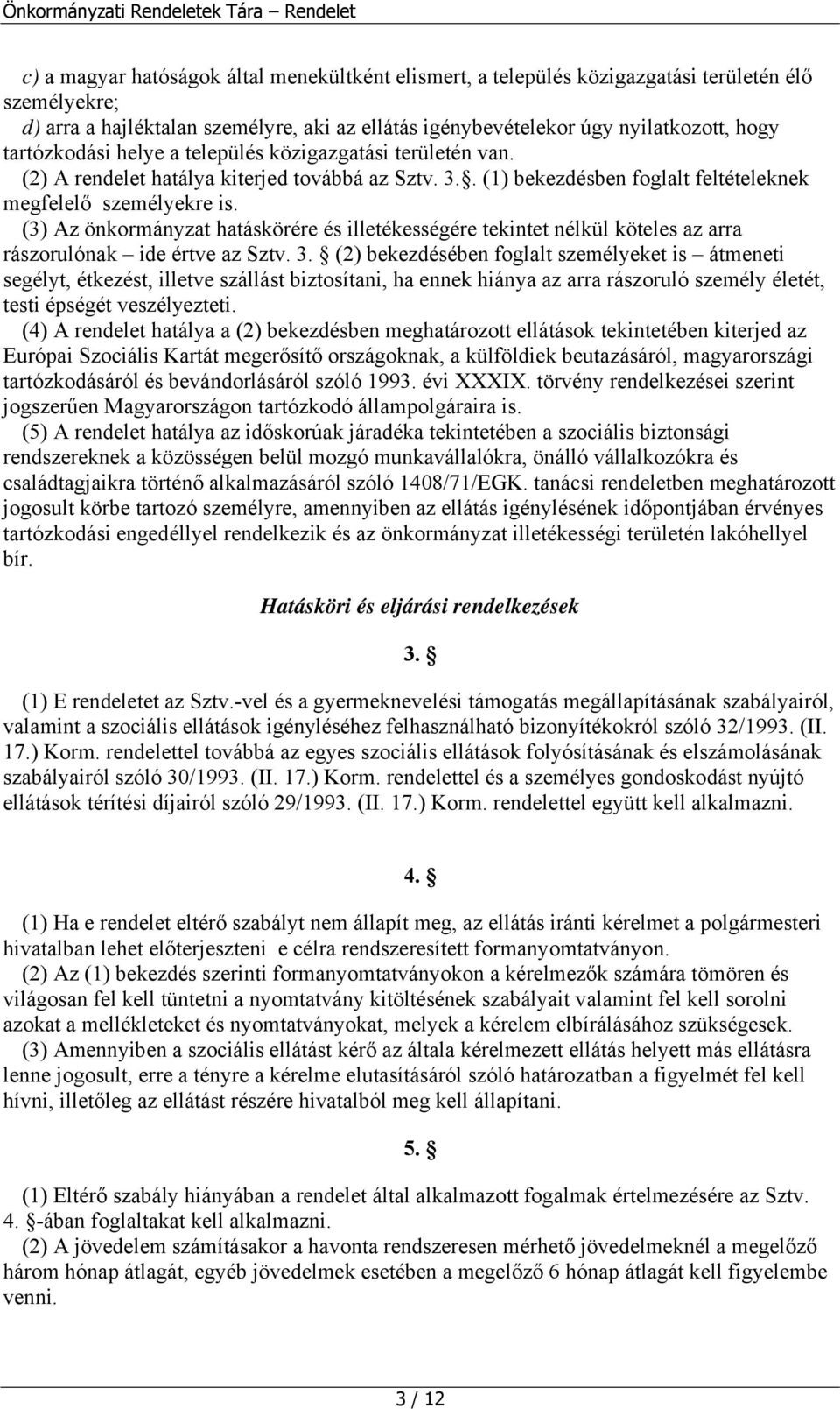 (3) Az önkormányzat hatáskörére és illetékességére tekintet nélkül köteles az arra rászorulónak ide értve az Sztv. 3.