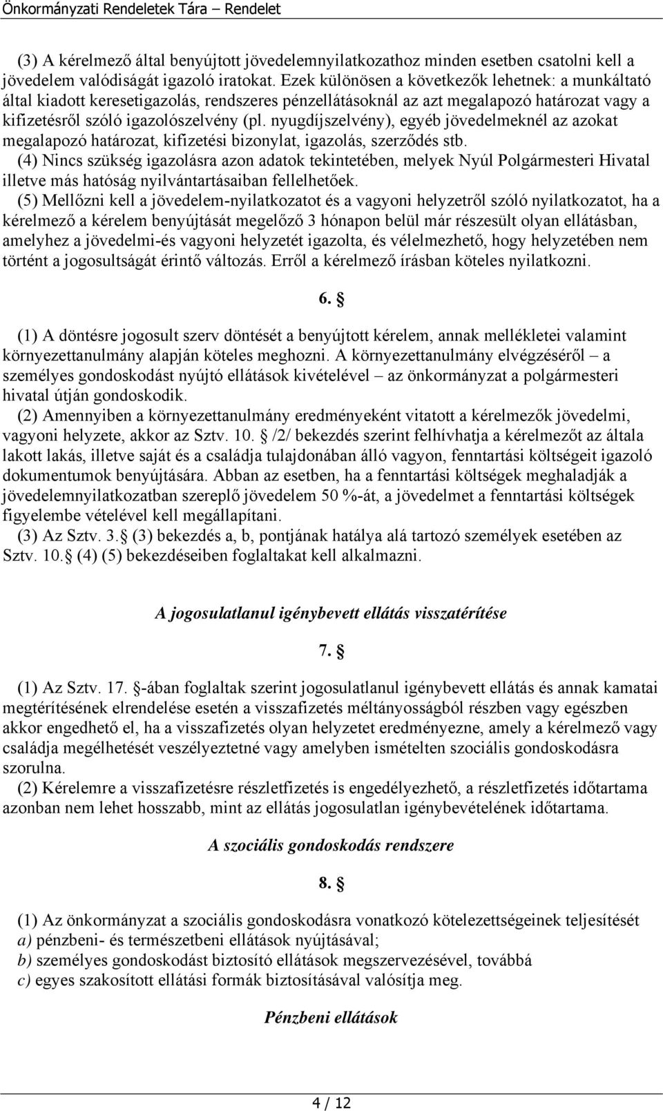 nyugdíjszelvény), egyéb jövedelmeknél az azokat megalapozó határozat, kifizetési bizonylat, igazolás, szerződés stb.