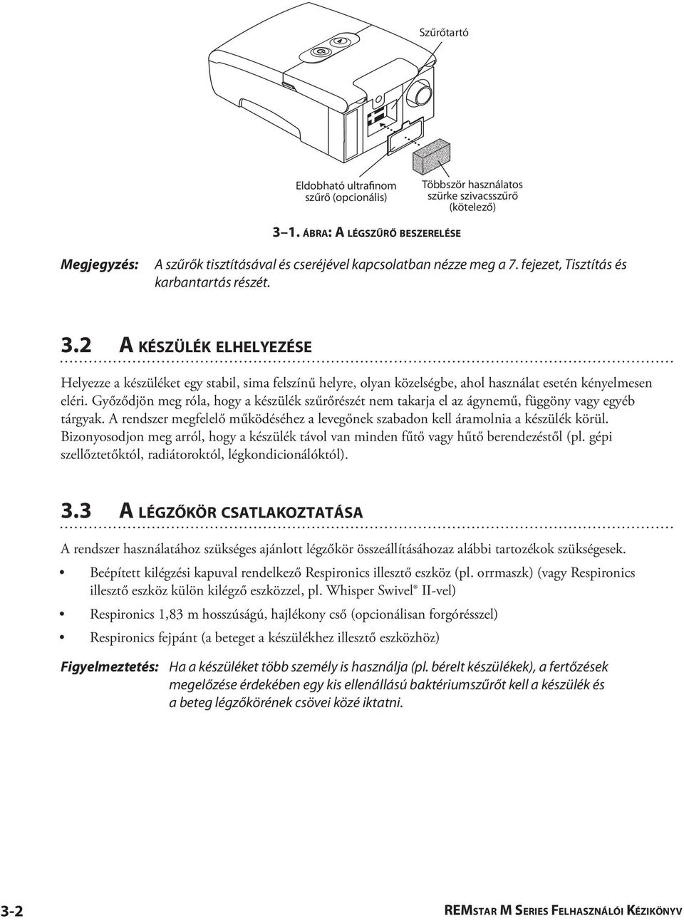 2 A KÉSZÜLÉK ELHELYEZÉSE Helyezze a készüléket egy stabil, sima felszínű helyre, olyan közelségbe, ahol használat esetén kényelmesen eléri.