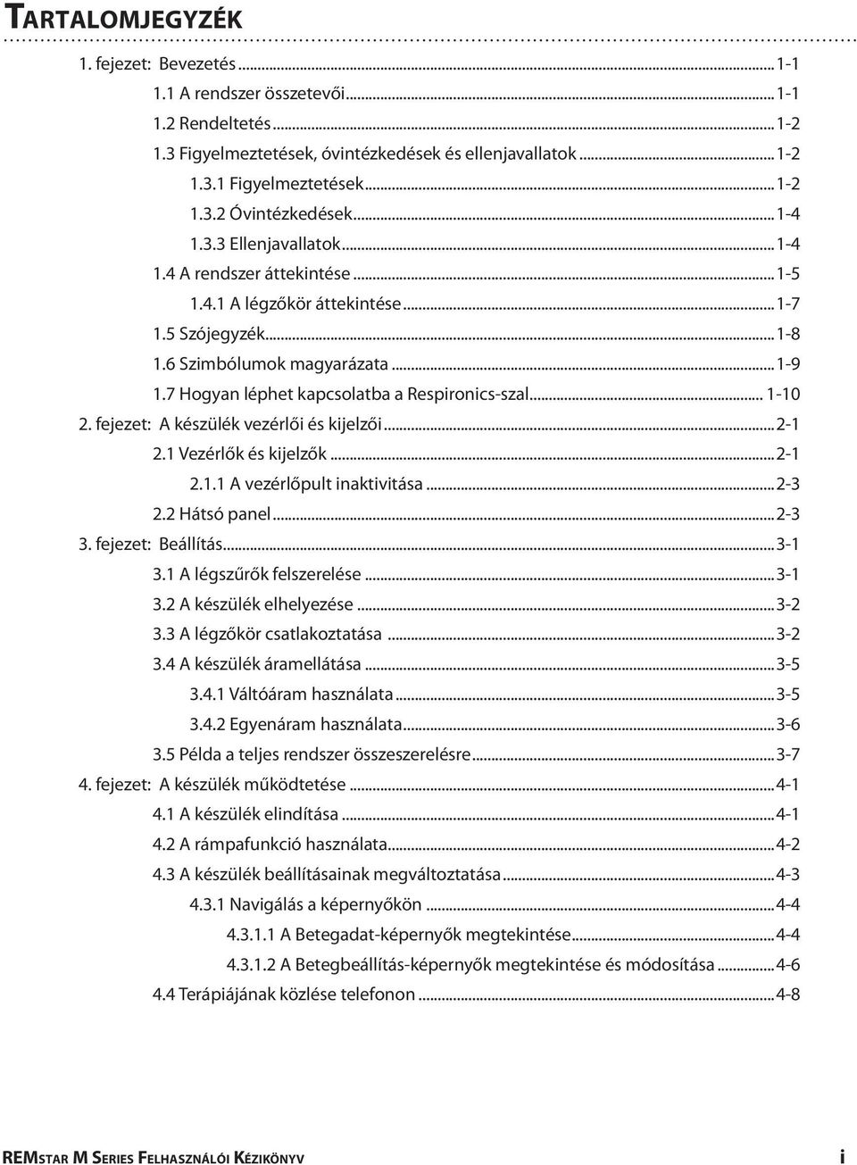 7 Hogyan léphet kapcsolatba a Respironics-szal... 1-10 2. fejezet: A készülék vezérlői és kijelzői...2-1 2.1 Vezérlők és kijelzők...2-1 2.1.1 A vezérlőpult inaktivitása...2-3 2.2 Hátsó panel...2-3 3.