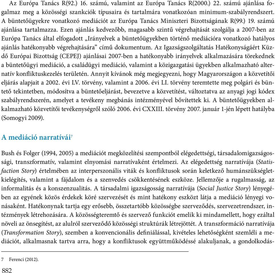 Ezen ajánlás kedvezőbb, magasabb szintű végrehajtását szolgálja a 2007-ben az Európa Tanács által elfogadott Irányelvek a büntetőügyekben történő mediációra vonatkozó hatályos ajánlás hatékonyabb