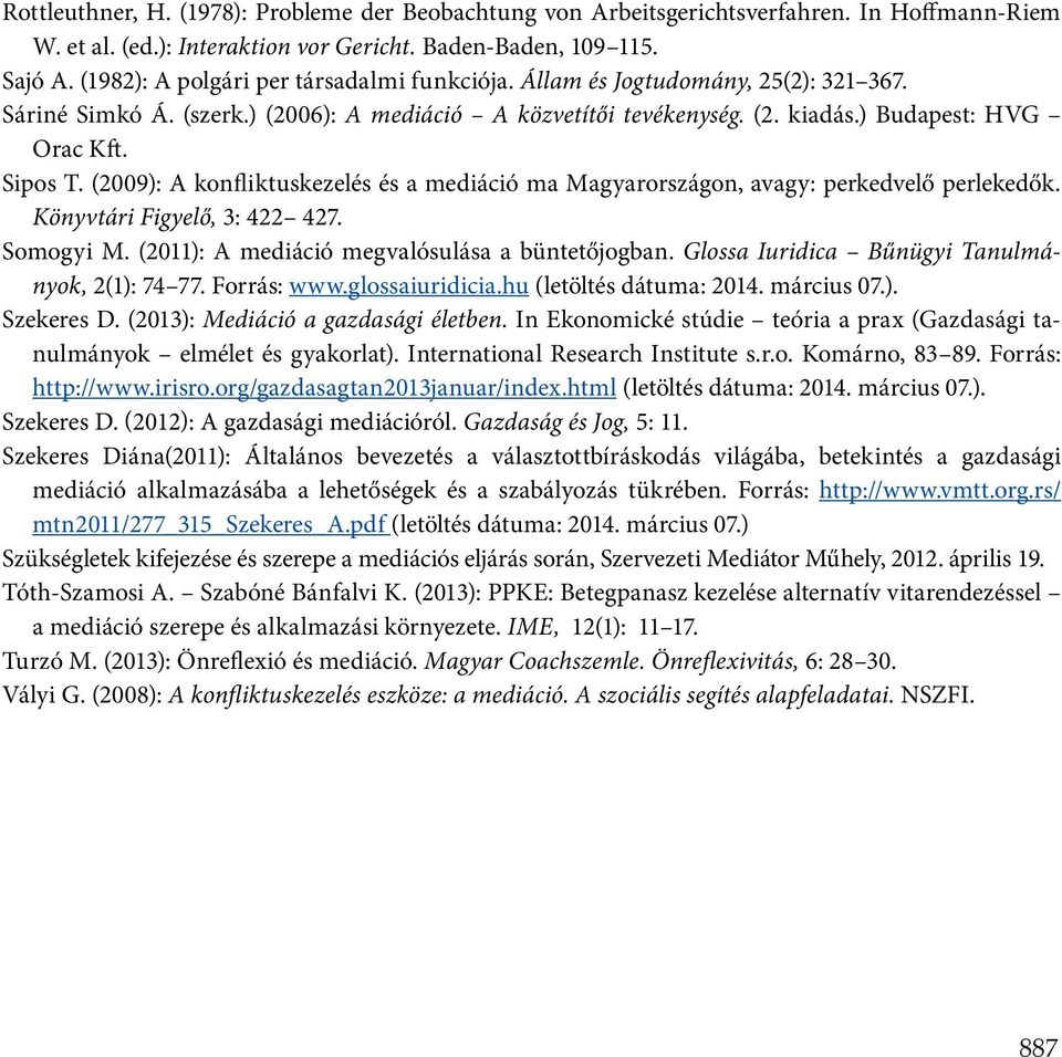 (2009): A konfliktuskezelés és a mediáció ma Magyarországon, avagy: perkedvelő perlekedők. Könyvtári Figyelő, 3: 422 427. Somogyi M. (2011): A mediáció megvalósulása a büntetőjogban.