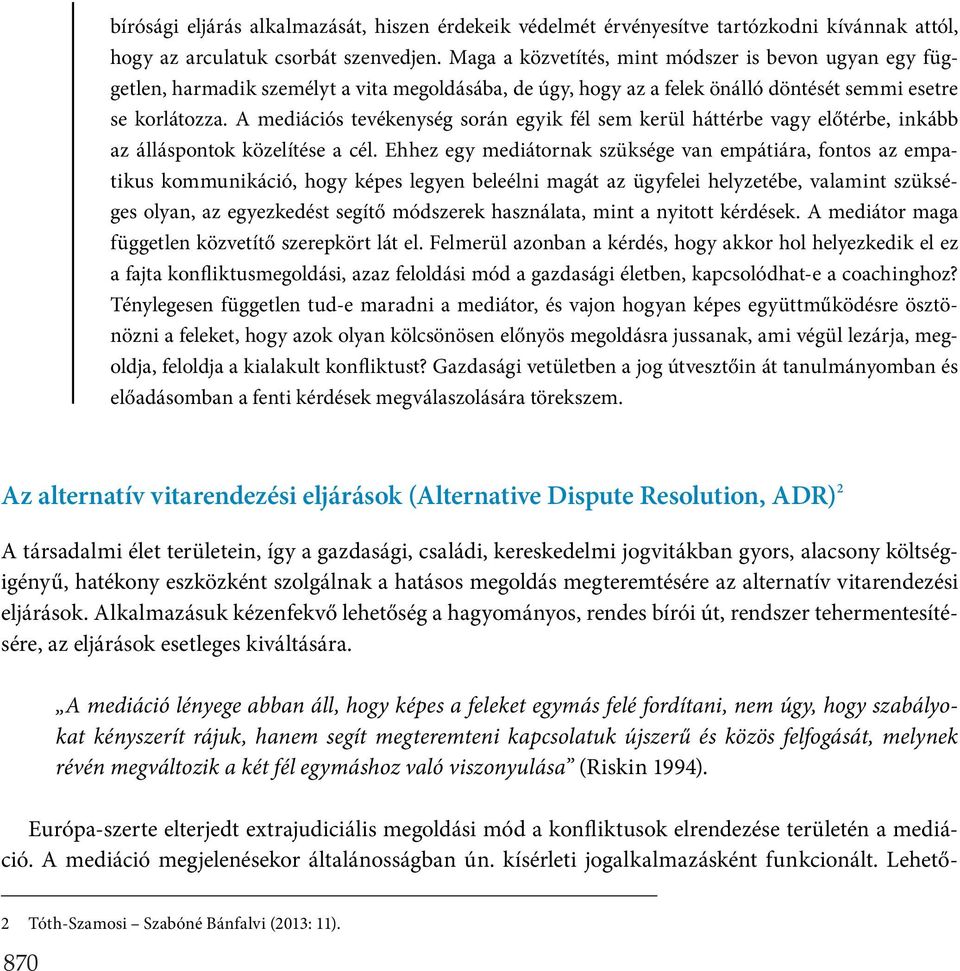 A mediációs tevékenység során egyik fél sem kerül háttérbe vagy előtérbe, inkább az álláspontok közelítése a cél.