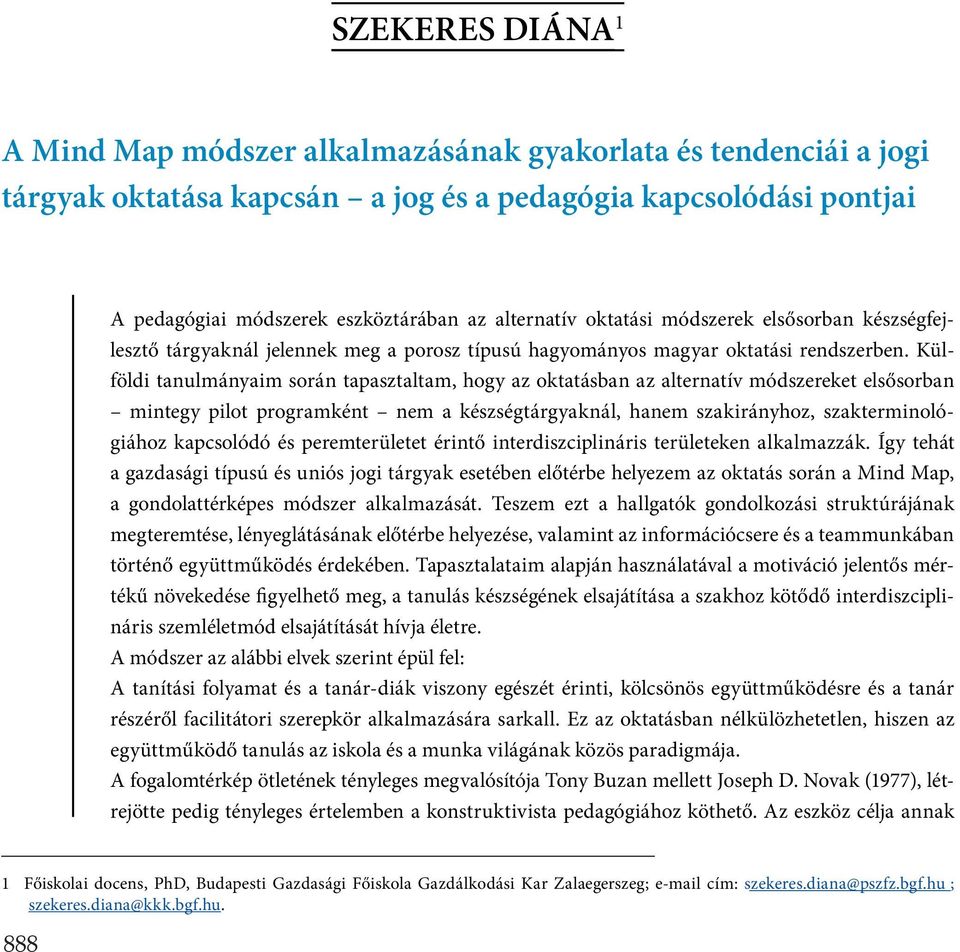 Külföldi tanulmányaim során tapasztaltam, hogy az oktatásban az alternatív módszereket elsősorban mintegy pilot programként nem a készségtárgyaknál, hanem szakirányhoz, szakterminológiához kapcsolódó