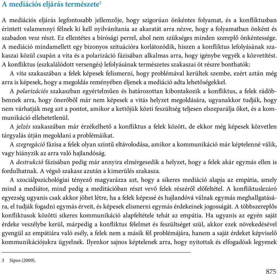 A mediáció mindamellett egy bizonyos szituációra korlátozódik, hiszen a konfliktus lefolyásának szakaszai közül csupán a vita és a polarizáció fázisában alkalmas arra, hogy igénybe vegyék a