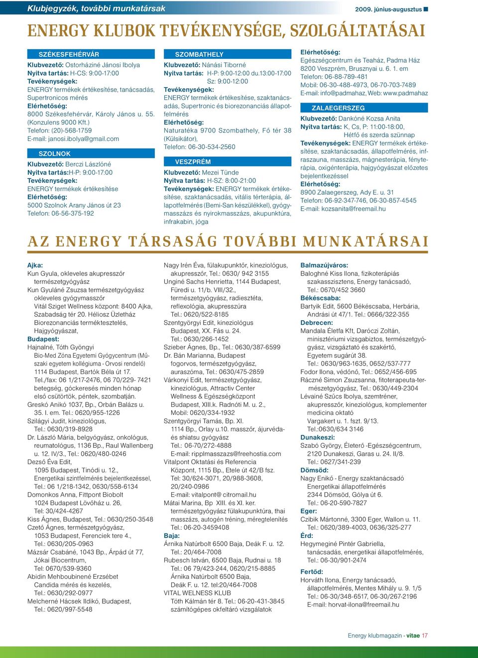 com SZOLNOK Klubvezető: Berczi Lászlóné Nyitva tartás:h-p: 9:00-17:00 Tevékenységek: ENERGY termékek értékesítése 5000 Szolnok Arany János út 23 Telefon: 06-56-375-192 SZOMBATHELY Klubvezető: Nánási