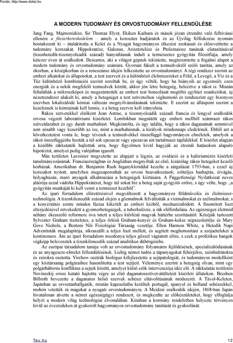 Hippokratész, Galenus, Arisztotelész és Ptolemaiosz tanának elutasításával (tizenhetedik-tizennyolcadik század) hanyatlásnak indult a természetes gyógyítás filozófiája, amely kétezer éven át