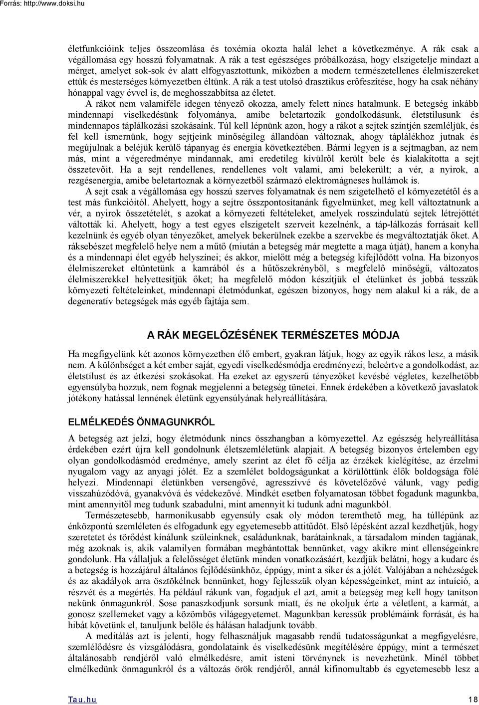 környezetben éltünk. A rák a test utolsó drasztikus erőfeszítése, hogy ha csak néhány hónappal vagy évvel is, de meghosszabbítsa az életet.