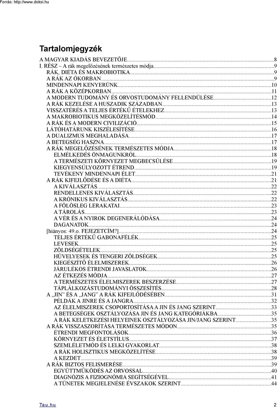 ..14 A RÁK ÉS A MODERN CIVILIZÁCIÓ...15 LÁTÓHATÁRUNK KISZÉLESÍTÉSE...16 A DUALIZMUS MEGHALADÁSA...17 A BETEGSÉG HASZNA...17 A RÁK MEGELŐZÉSÉNEK TERMÉSZETES MÓDJA...18 ELMÉLKEDÉS ÖNMAGUNKRÓL.