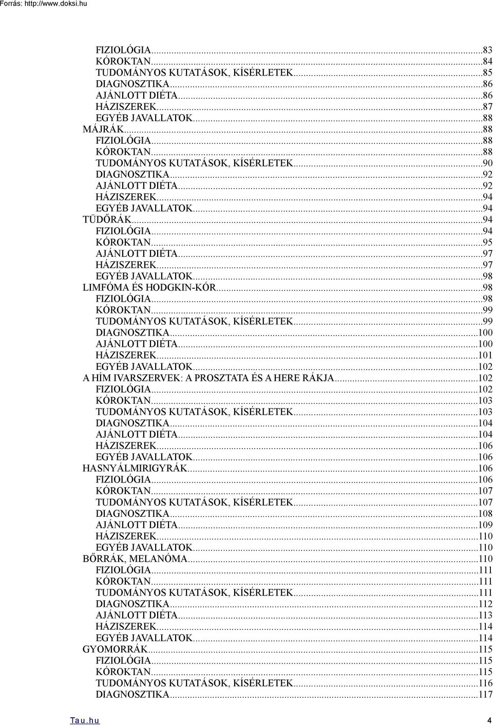 ..97 EGYÉB JAVALLATOK...98 LIMFÓMA ÉS HODGKIN-KÓR...98 FIZIOLÓGIA...98 KÓROKTAN...99 TUDOMÁNYOS KUTATÁSOK, KÍSÉRLETEK...99 DIAGNOSZTIKA...100 AJÁNLOTT DIÉTA...100 HÁZISZEREK...101 EGYÉB JAVALLATOK.