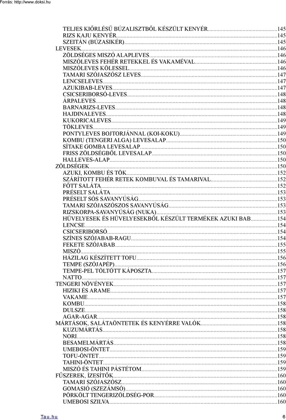 ..149 TÖKLEVES...149 PONTYLEVES BOJTORJÁNNAL (KOI-KOKU)...149 KOMBU (TENGERI ALGA) LEVESALAP...150 SÍTAKE GOMBA LEVESALAP...150 FRISS ZÖLDSÉGBŐL LEVESALAP...150 HALLEVES-ALAP...150 ZÖLDSÉGEK.