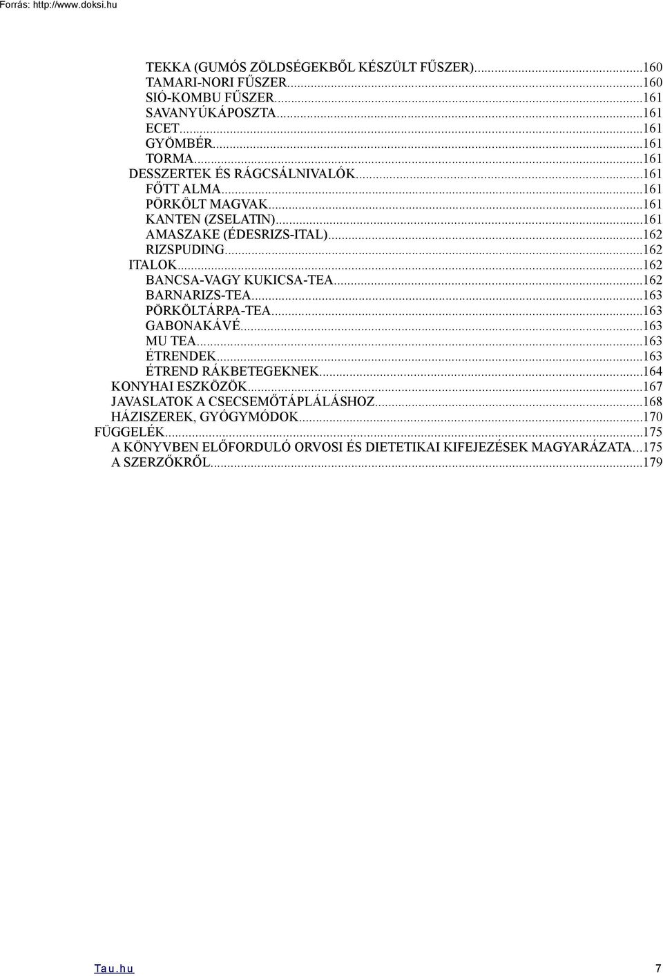 ..162 BANCSA-VAGY KUKICSA-TEA...162 BARNARIZS-TEA...163 PÖRKÖLTÁRPA-TEA...163 GABONAKÁVÉ...163 MU TEA...163 ÉTRENDEK...163 ÉTREND RÁKBETEGEKNEK...164 KONYHAI ESZKÖZÖK.