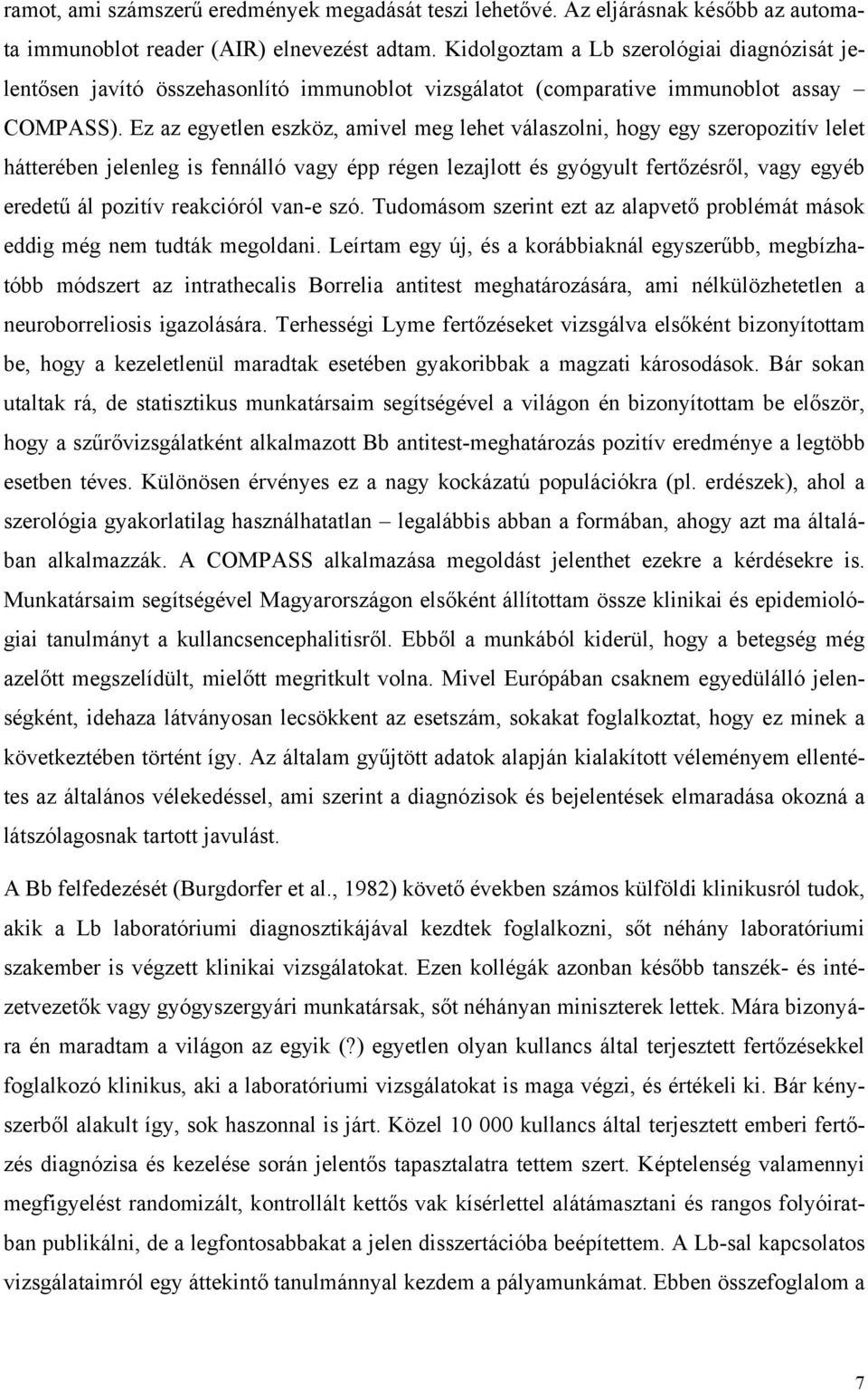 Ez az egyetlen eszköz, amivel meg lehet válaszolni, hogy egy szeropozitív lelet hátterében jelenleg is fennálló vagy épp régen lezajlott és gyógyult fertőzésről, vagy egyéb eredetű ál pozitív