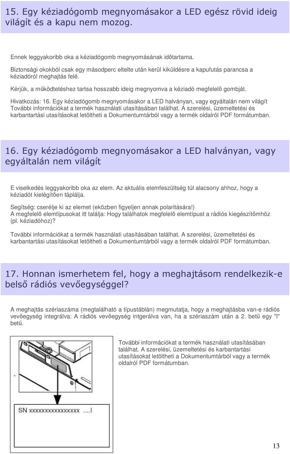 Kérjük, a működtetéshez tartsa hosszabb ideig megnyomva a kéziadó megfelelő gombját. Hivatkozás: 16. Egy kéziadógomb megnyomásakor a LED halványan, vagy egyáltalán nem világít 16.