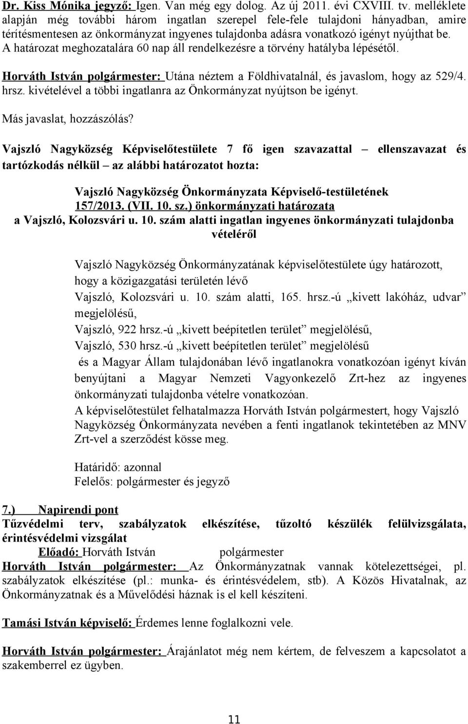 A határozat meghozatalára 60 nap áll rendelkezésre a törvény hatályba lépésétől. Horváth István : Utána néztem a Földhivatalnál, és javaslom, hogy az 529/4. hrsz.