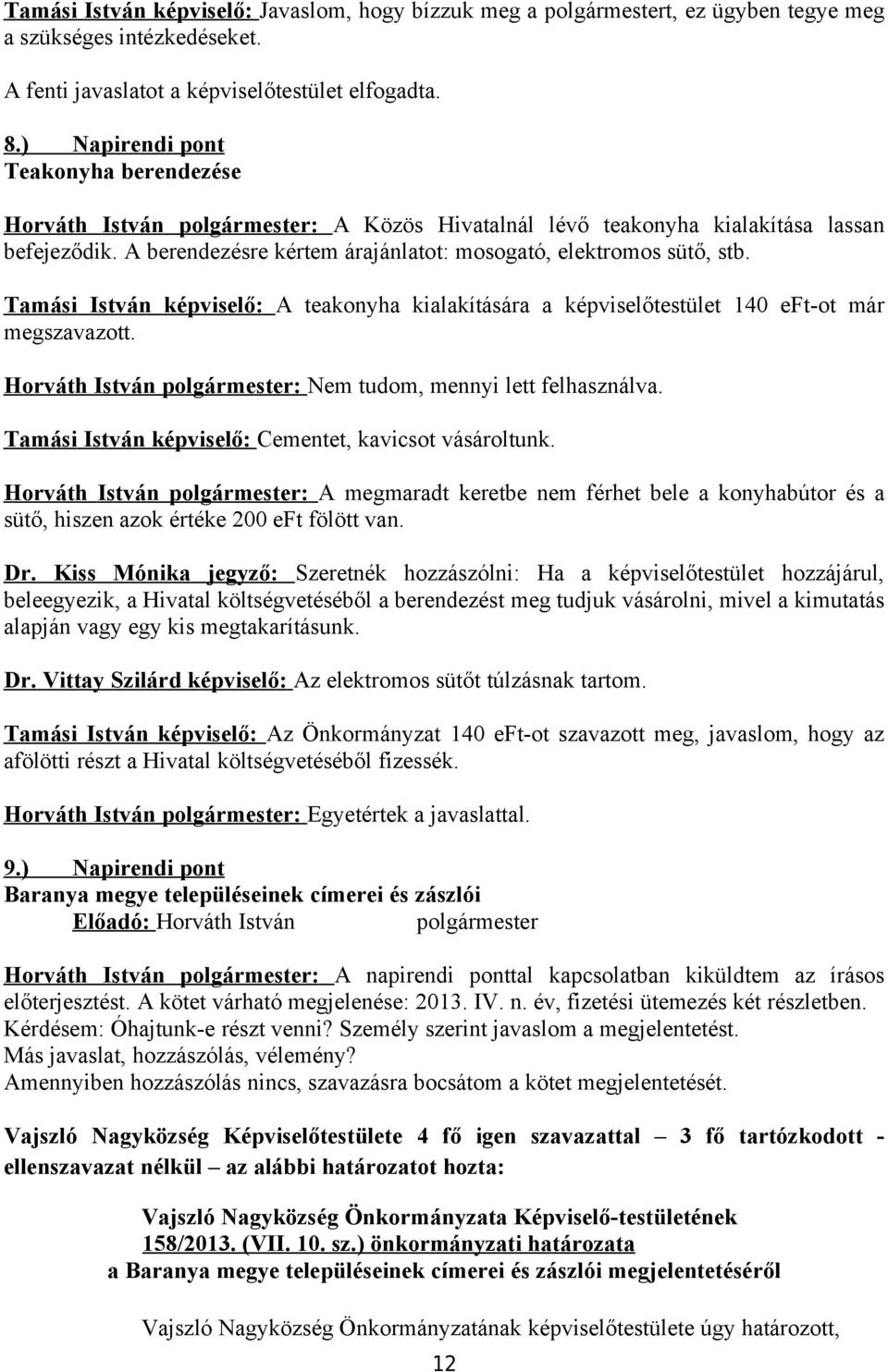 Tamási István képviselő: A teakonyha kialakítására a képviselőtestület 140 eft-ot már megszavazott. Horváth István : Nem tudom, mennyi lett felhasználva.