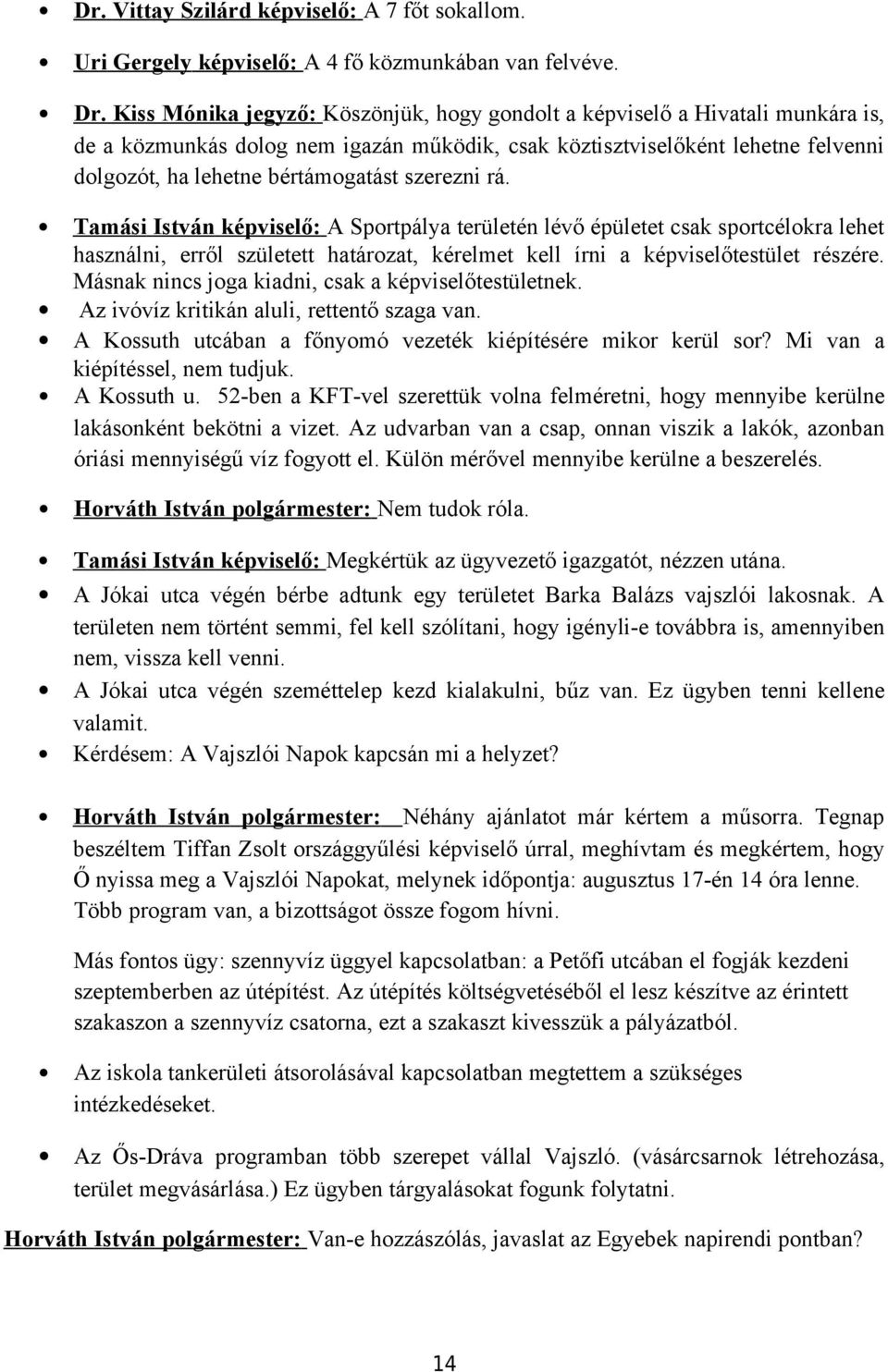 szerezni rá. Tamási István képviselő: A Sportpálya területén lévő épületet csak sportcélokra lehet használni, erről született határozat, kérelmet kell írni a képviselőtestület részére.