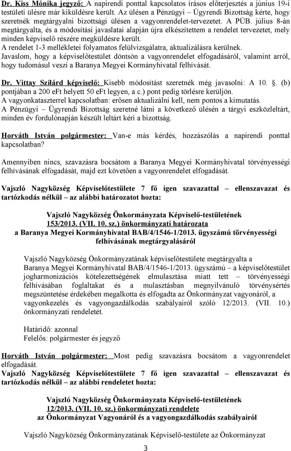 július 8-án megtárgyalta, és a módosítási javaslatai alapján újra elkészítettem a rendelet tervezetet, mely minden képviselő részére megküldésre került.