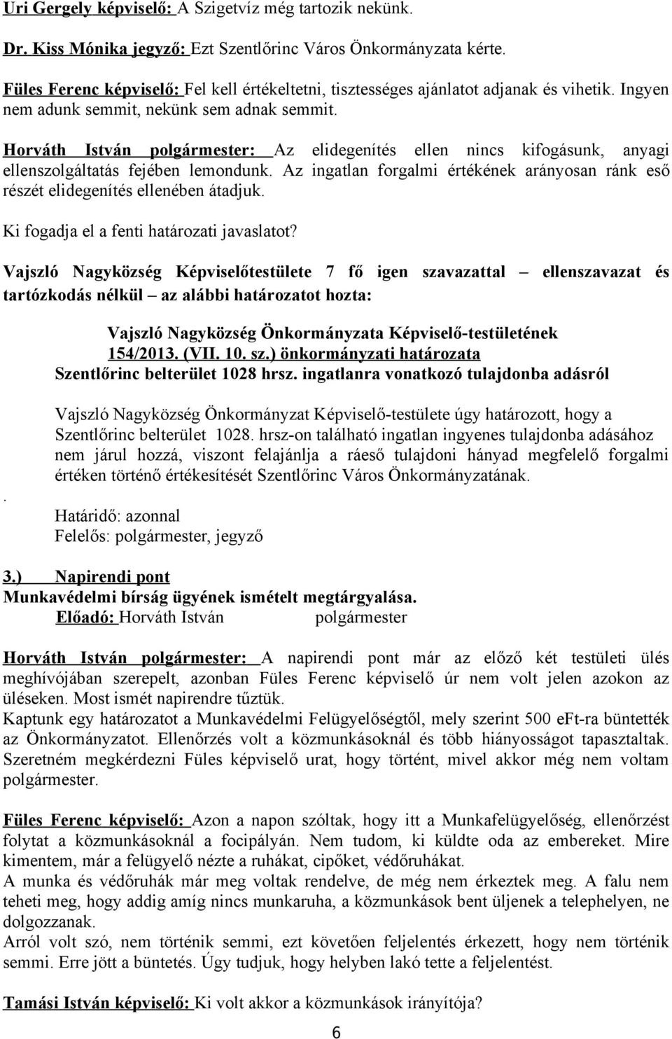 Horváth István : Az elidegenítés ellen nincs kifogásunk, anyagi ellenszolgáltatás fejében lemondunk. Az ingatlan forgalmi értékének arányosan ránk eső részét elidegenítés ellenében átadjuk.