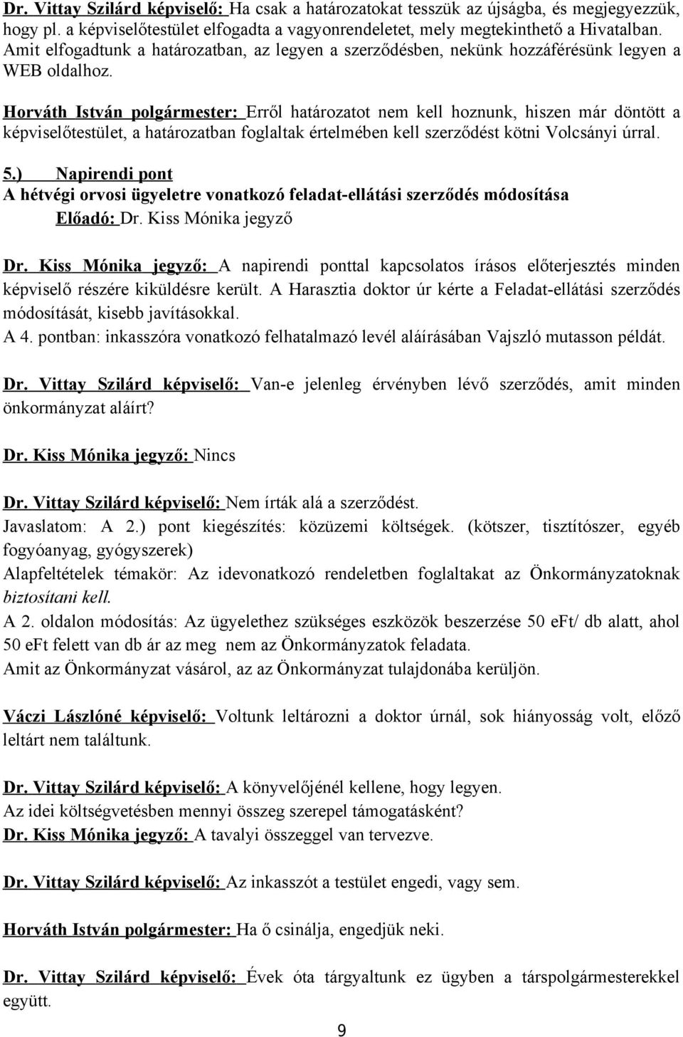 Horváth István : Erről határozatot nem kell hoznunk, hiszen már döntött a képviselőtestület, a határozatban foglaltak értelmében kell szerződést kötni Volcsányi úrral. 5.