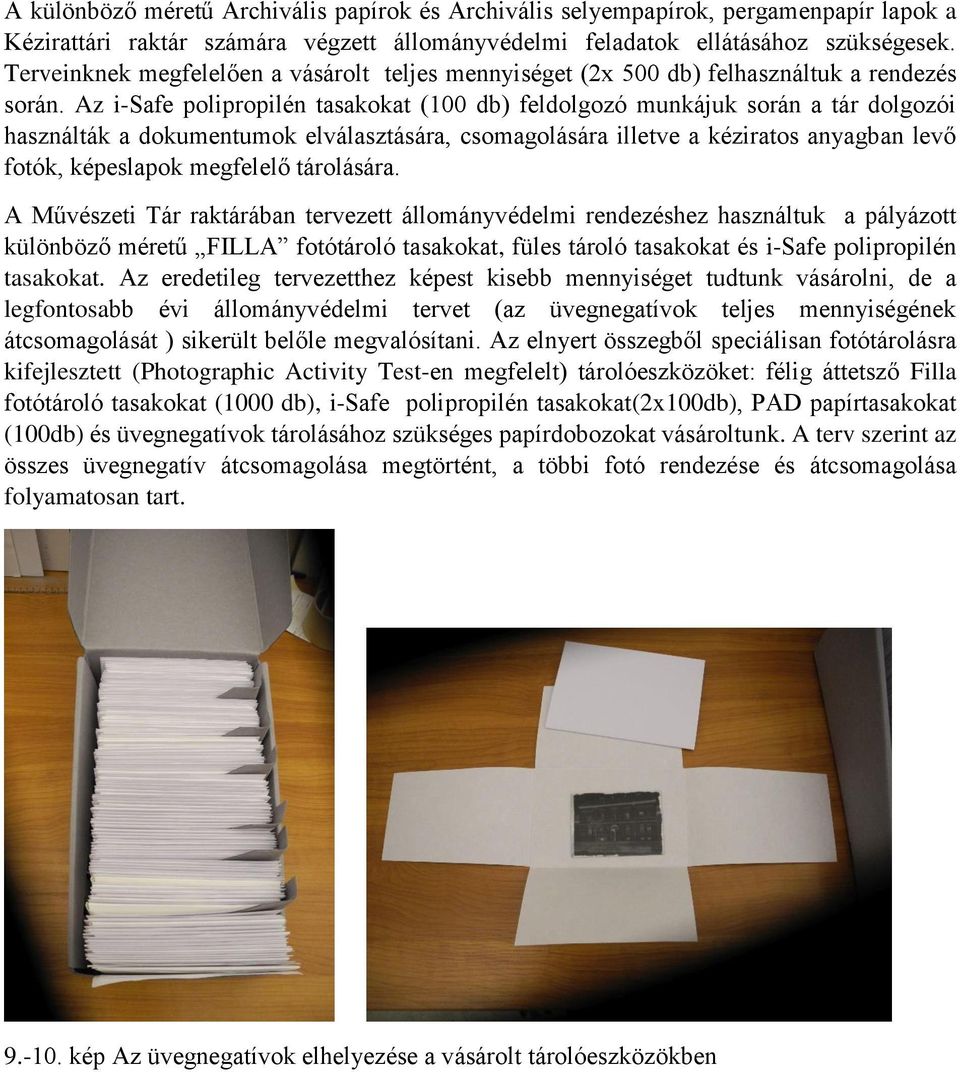 Az i-safe polipropilén tasakokat (100 db) feldolgozó munkájuk során a tár dolgozói használták a dokumentumok elválasztására, csomagolására illetve a kéziratos anyagban levő fotók, képeslapok