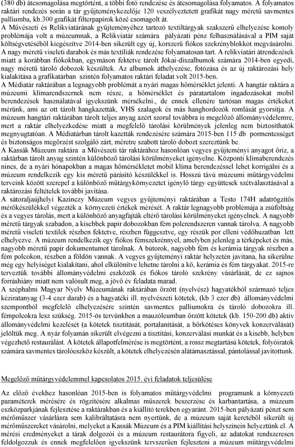 A Művészeti és Relikviatárának gyűjteményéhez tartozó textiltárgyak szakszerű elhelyezése komoly problémája volt a múzeumnak, a Relikviatár számára pályázati pénz felhasználásával a PIM saját