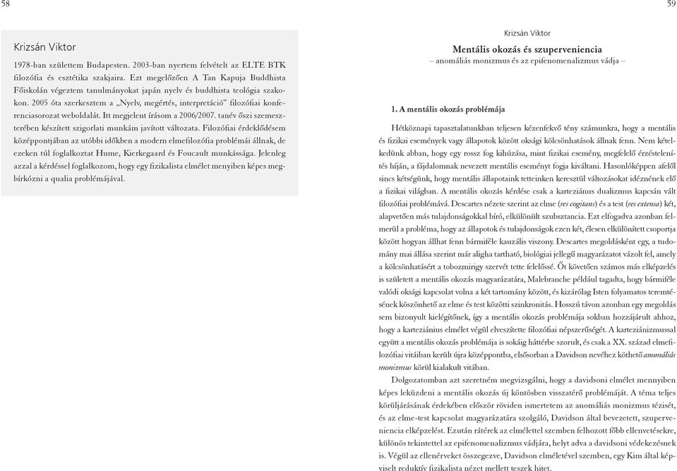 2005 óta szerkesztem a Nyelv, megértés, interpretáció filozófiai konferenciasorozat weboldalát. Itt megjelent írásom a 2006/2007.