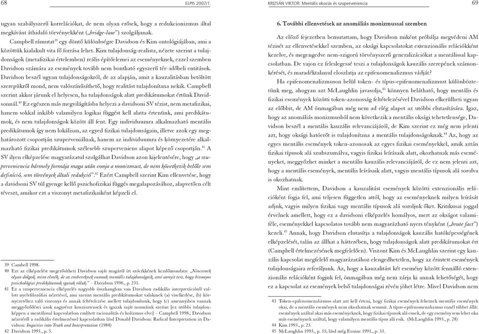 Campbell rámutat 39 egy döntõ különbségre Davidson és Kim ontológiájában, ami a közöttük kialakult vita fõ forrása lehet.