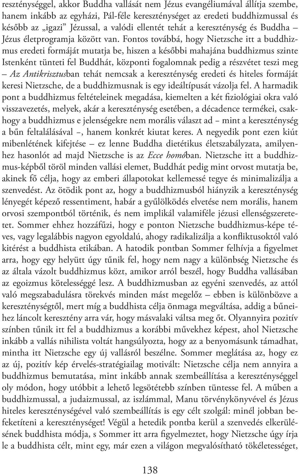 Fontos továbbá, hogy Nietzsche itt a buddhizmus eredeti formáját mutatja be, hiszen a későbbi mahajána buddhizmus szinte Istenként tünteti fel Buddhát, központi fogalomnak pedig a részvétet teszi meg