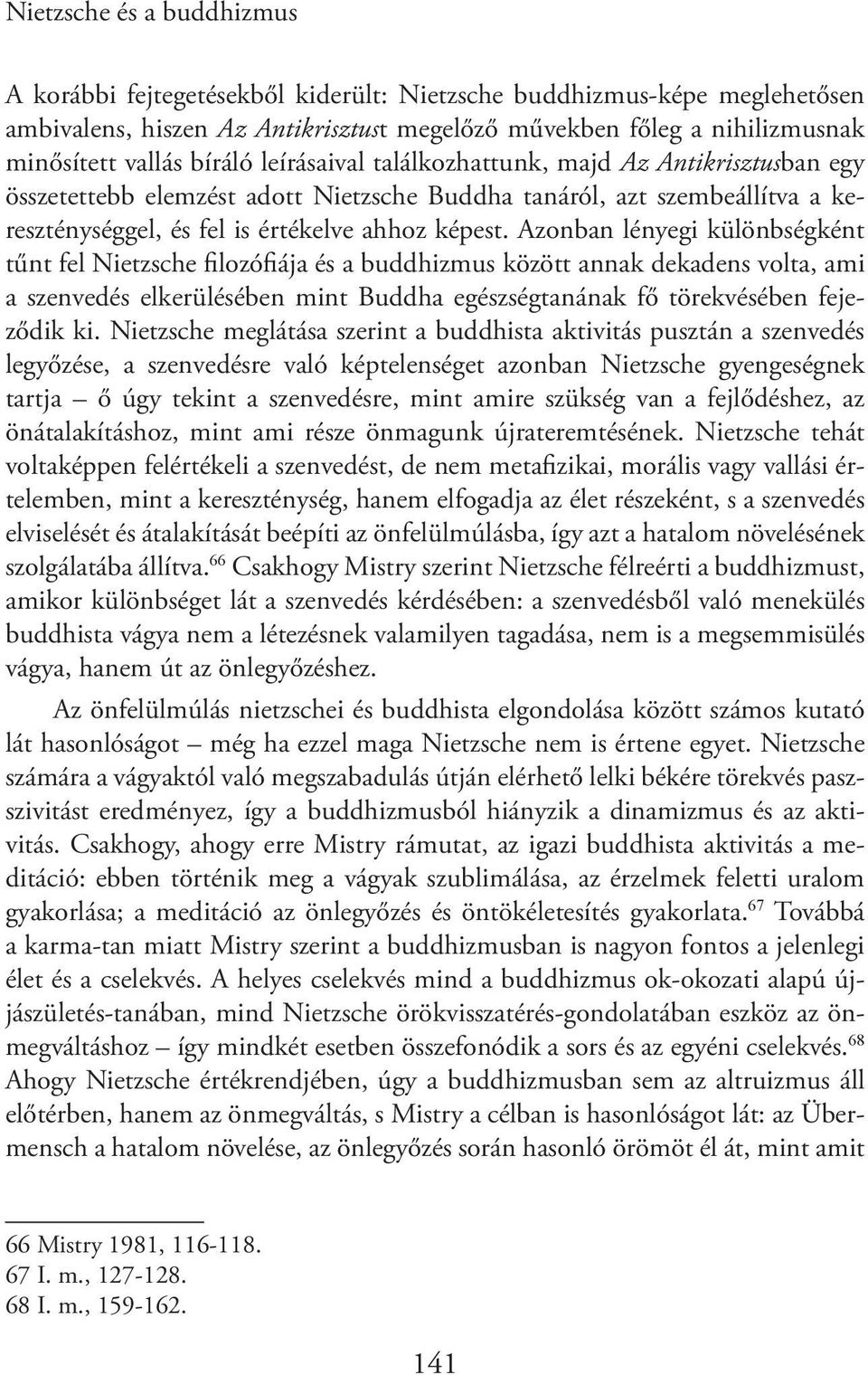 Azonban lényegi különbségként tűnt fel Nietzsche filozófiája és a buddhizmus között annak dekadens volta, ami a szenvedés elkerülésében mint Buddha egészségtanának fő törekvésében fejeződik ki.