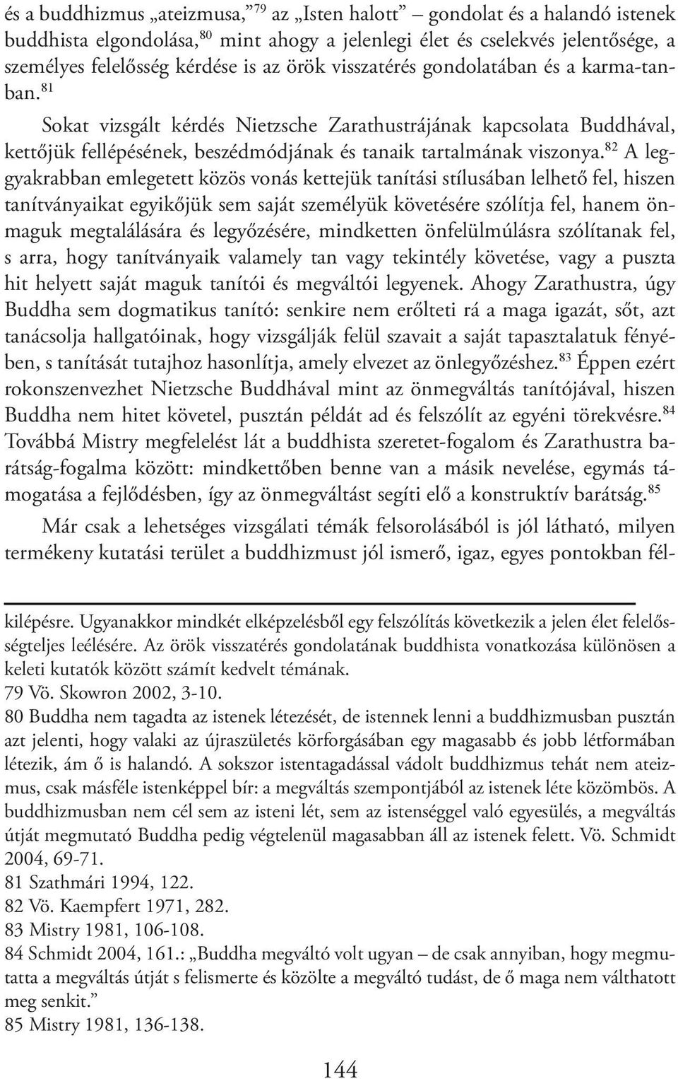 82 A leggyakrabban emlegetett közös vonás kettejük tanítási stílusában lelhető fel, hiszen tanítványaikat egyikőjük sem saját személyük követésére szólítja fel, hanem önmaguk megtalálására és