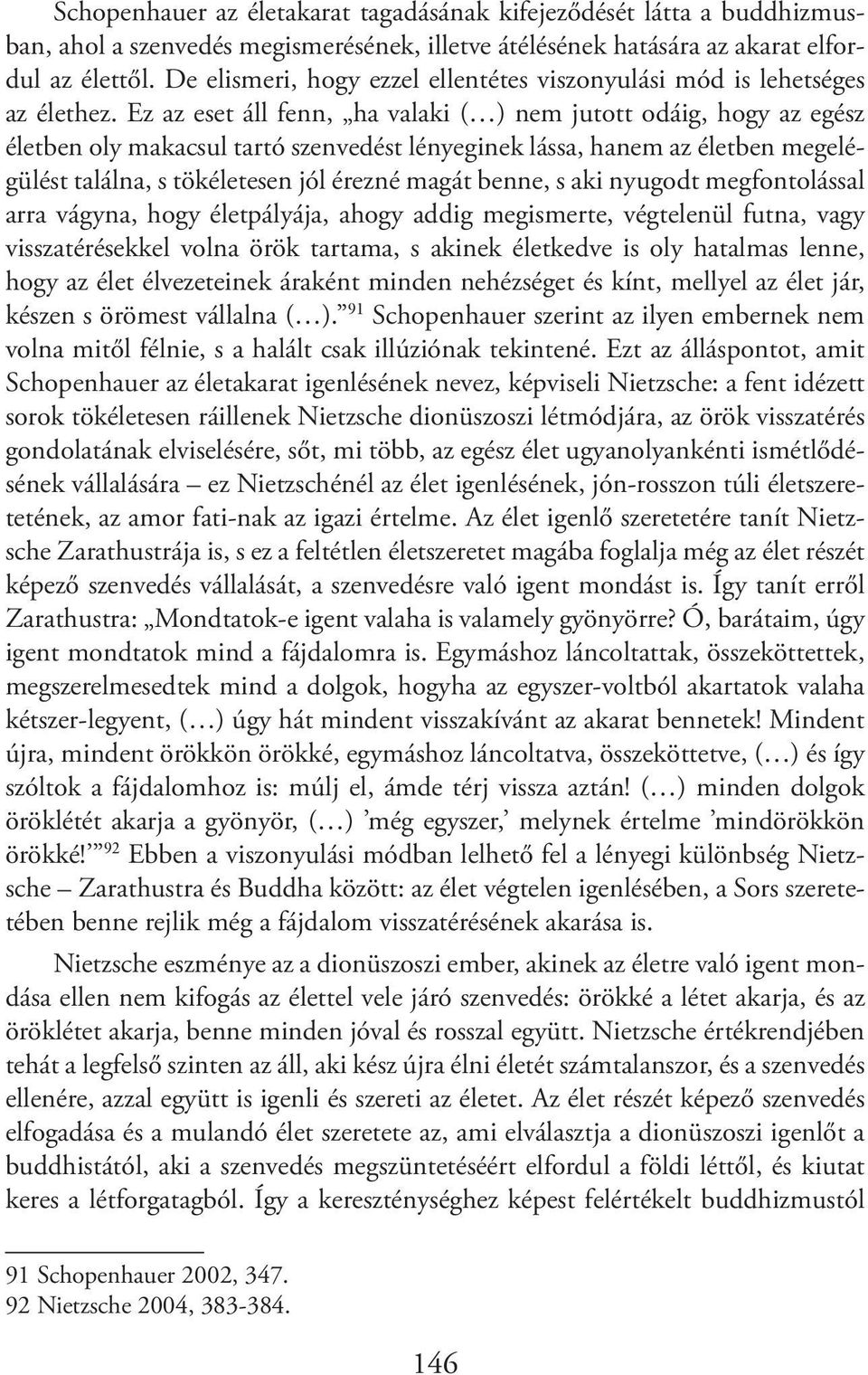 Ez az eset áll fenn, ha valaki ( ) nem jutott odáig, hogy az egész életben oly makacsul tartó szenvedést lényeginek lássa, hanem az életben megelégülést találna, s tökéletesen jól érezné magát benne,