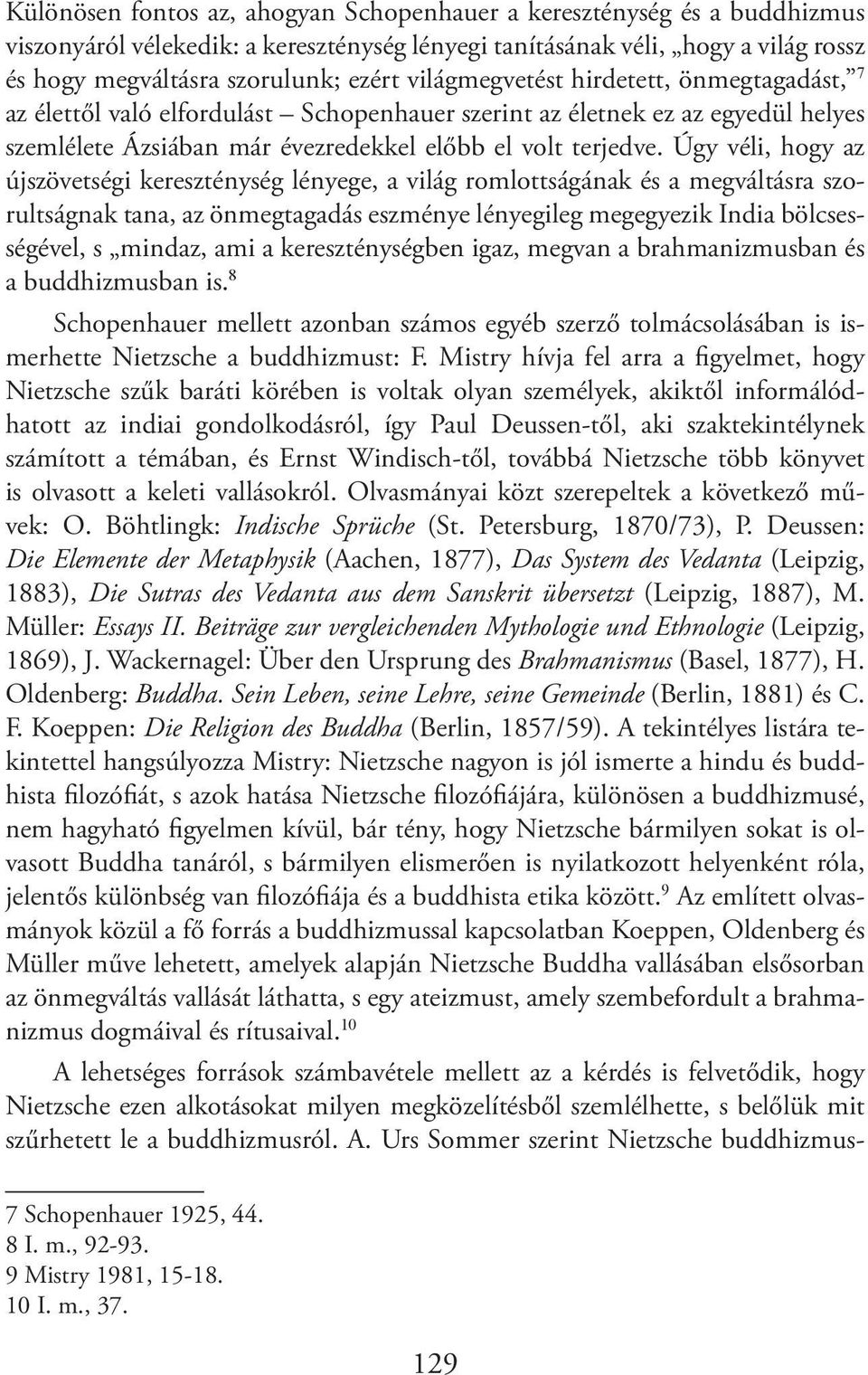 Úgy véli, hogy az újszövetségi kereszténység lényege, a világ romlottságának és a megváltásra szorultságnak tana, az önmegtagadás eszménye lényegileg megegyezik India bölcsességével, s mindaz, ami a