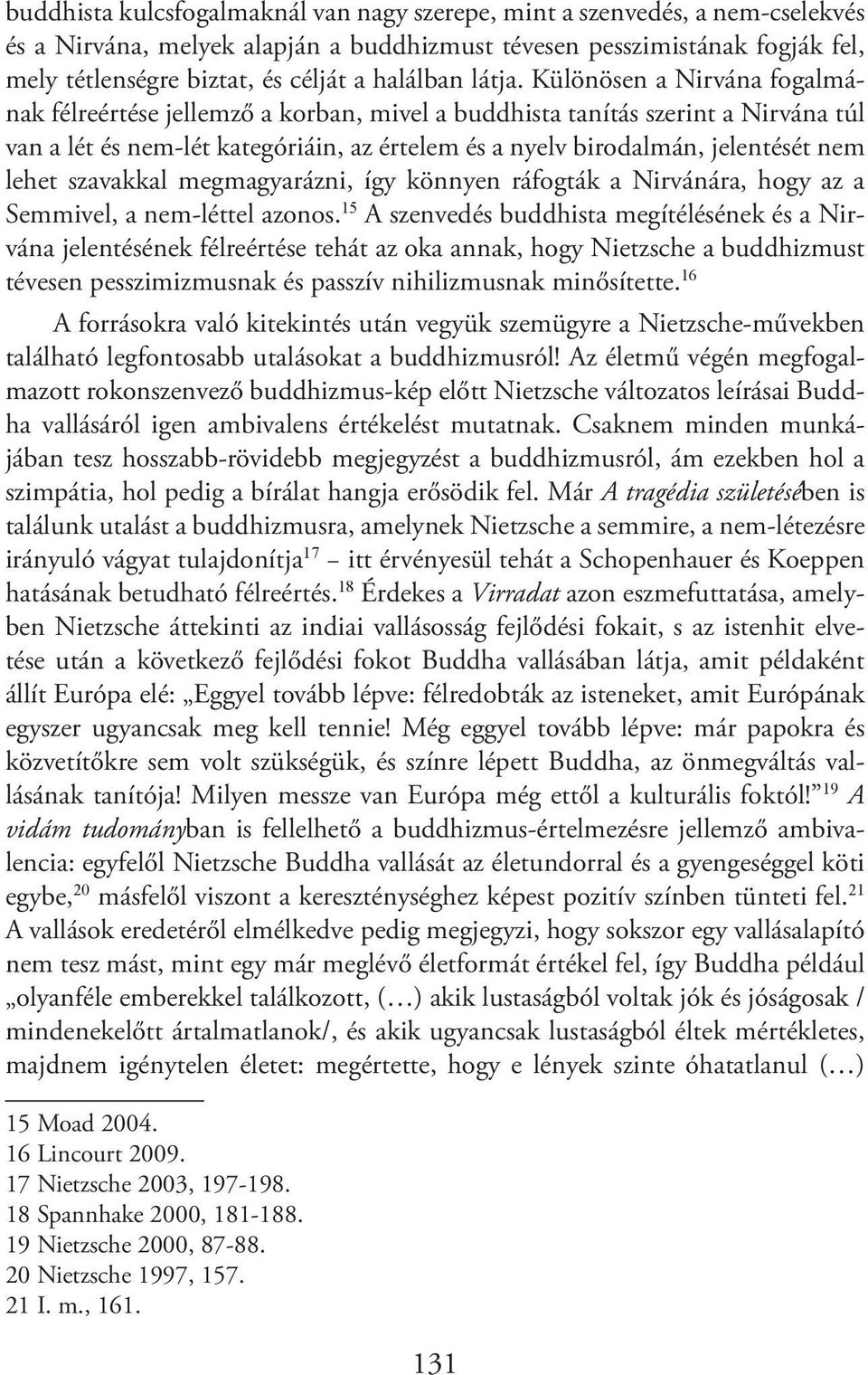 Különösen a Nirvána fogalmának félreértése jellemző a korban, mivel a buddhista tanítás szerint a Nirvána túl van a lét és nem-lét kategóriáin, az értelem és a nyelv birodalmán, jelentését nem lehet