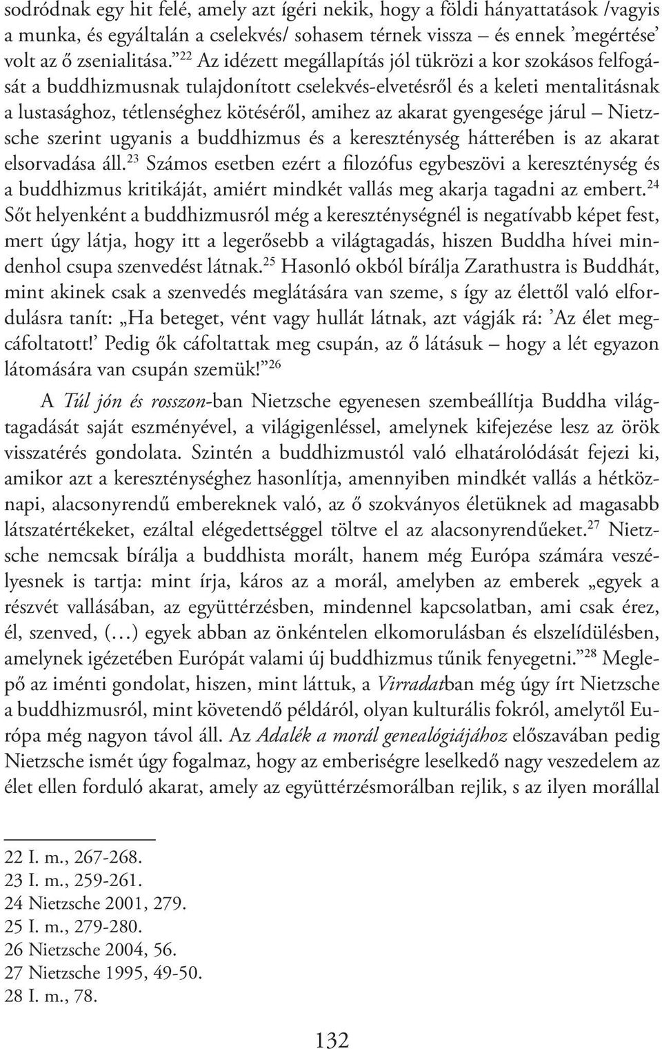 gyengesége járul Nietzsche szerint ugyanis a buddhizmus és a kereszténység hátterében is az akarat elsorvadása áll.