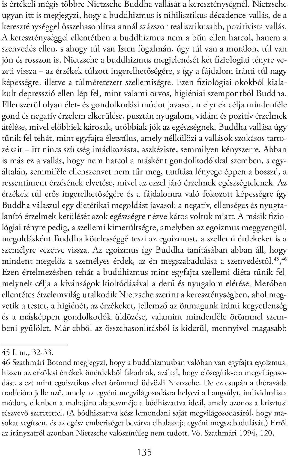 A kereszténységgel ellentétben a buddhizmus nem a bűn ellen harcol, hanem a szenvedés ellen, s ahogy túl van Isten fogalmán, úgy túl van a morálon, túl van jón és rosszon is.